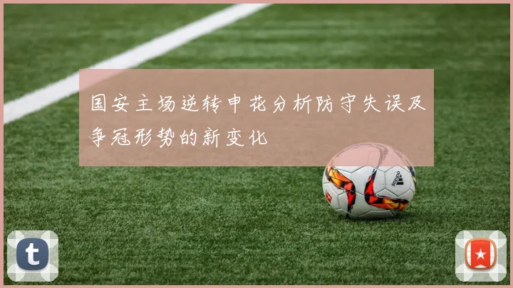 国安主场逆转申花分析防守失误及争冠形势的新变化