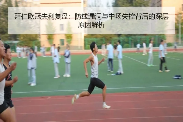 拜仁欧冠失利复盘：防线漏洞与中场失控背后的深层原因解析